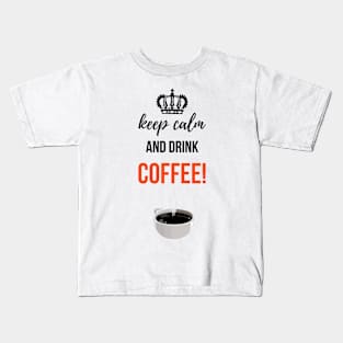 Keep Calm And Drink Coffee! Kids T-Shirt